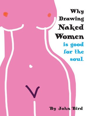 cover image of Why Drawing Naked Women Is Good For the Soul